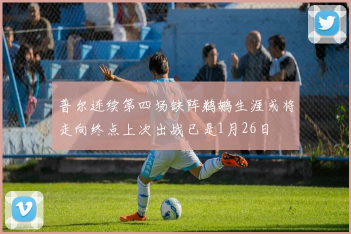 普尔连续第四场缺阵鹈鹕生涯或将走向终点上次出战已是1月26日
